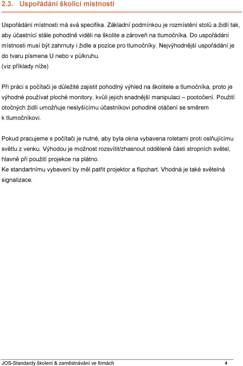 (viz příklady níže) Při práci s počítači je důležité zajistit pohodlný výhled na školitele a tlumočníka, proto je výhodné používat ploché monitory, kvůli jejich snadnější manipulaci pootočení.