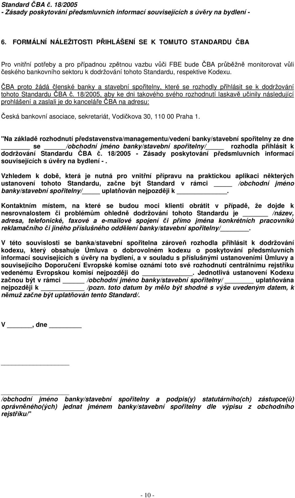 18/2005, aby ke dni takového svého rozhodnutí laskavě učinily následující prohlášení a zaslali je do kanceláře ČBA na adresu: Česká bankovní asociace, sekretariát, Vodičkova 30, 110 00 Praha 1.