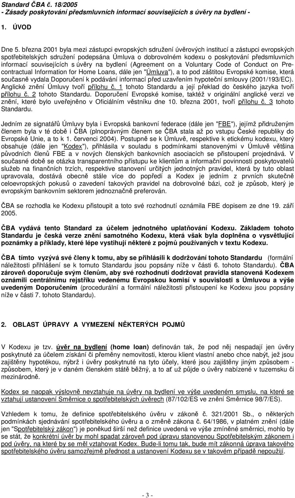 souvisejících s úvěry na bydlení (Agreement on a Voluntary Code of Conduct on Precontractual Information for Home Loans, dále jen "Úmluva"), a to pod záštitou Evropské komise, která současně vydala