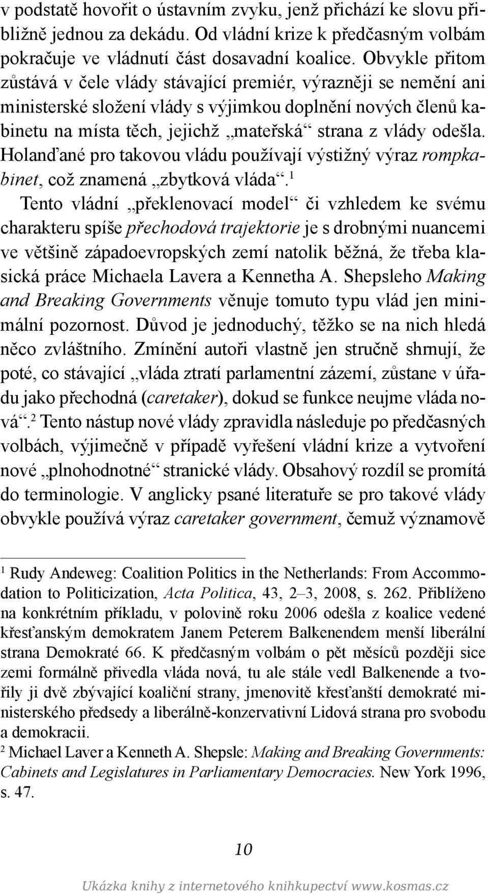 odešla. Holanďané pro takovou vládu používají výstižný výraz rompkabinet, což znamená zbytková vláda.