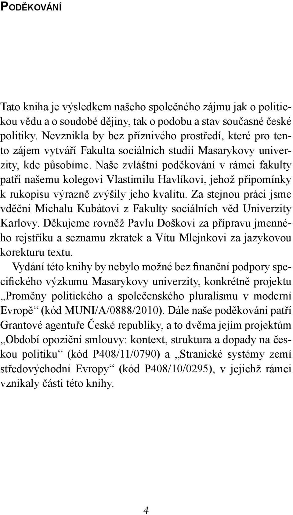 Naše zvláštní poděkování v rámci fakulty patří našemu kolegovi Vlastimilu Havlíkovi, jehož připomínky k rukopisu výrazně zvýšily jeho kvalitu.