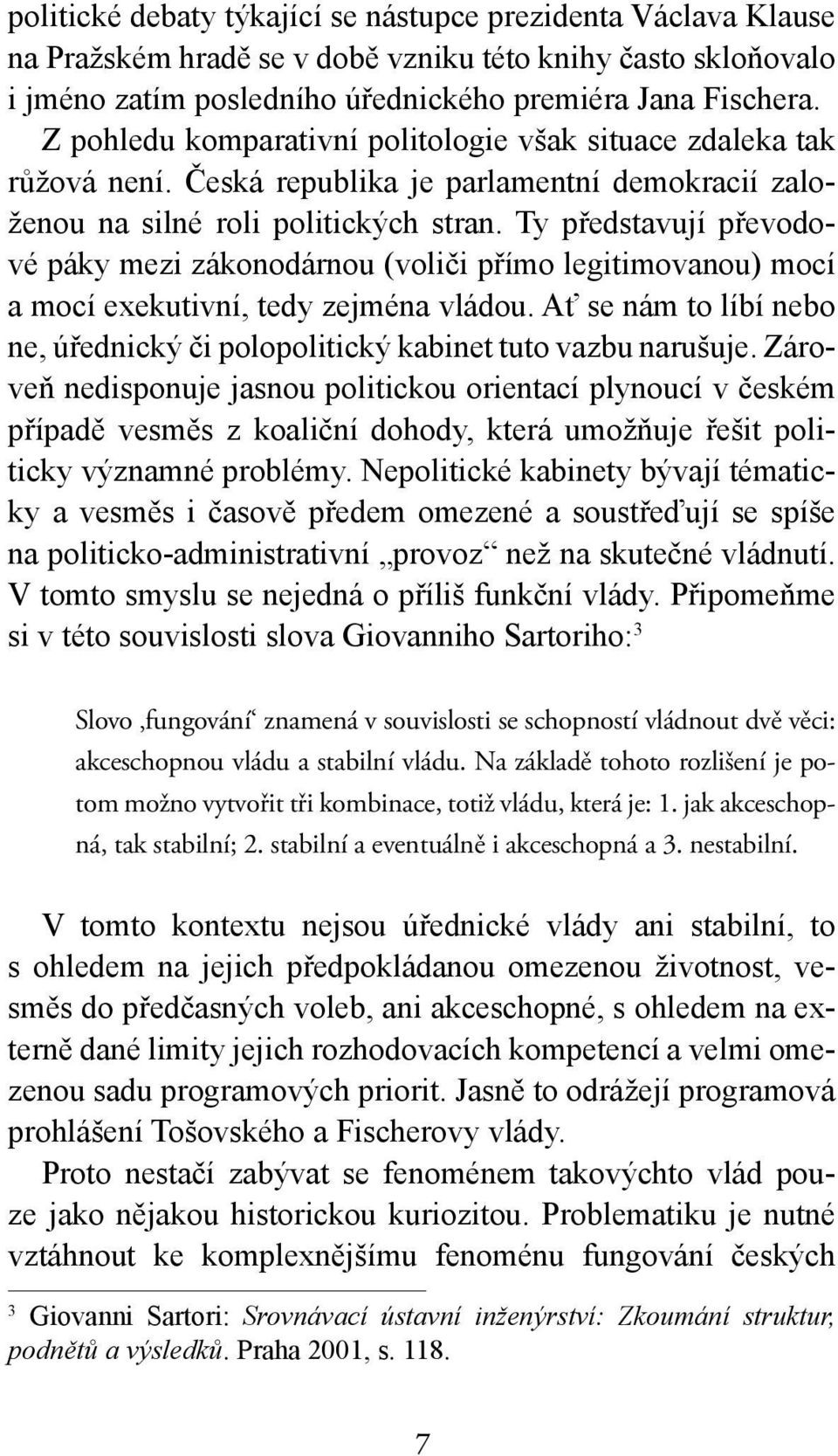 Ty představují převodové páky mezi zákonodárnou (voliči přímo legitimovanou) mocí a mocí exekutivní, tedy zejména vládou.