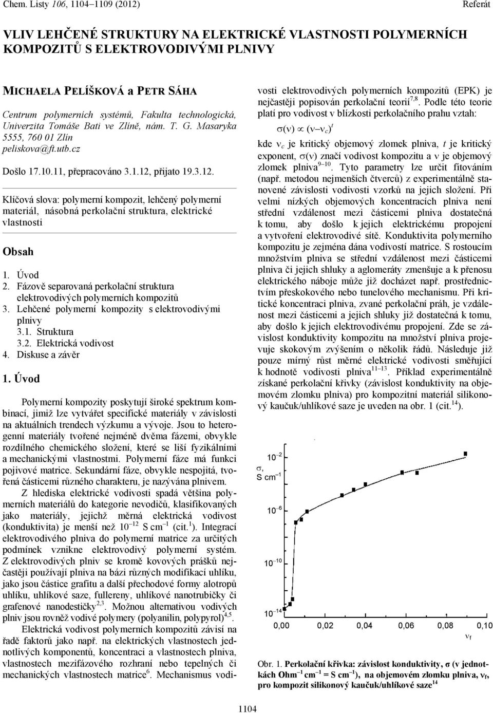 přijato 19.3.12. Klíčová slova: polymerní kompozit, lehčený polymerní materiál, násobná perkolační struktura, elektrické vlastnosti Obsah 1. Úvod 2.