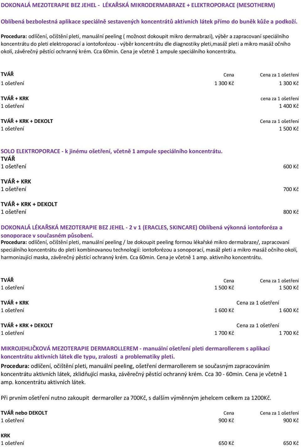 diagnostiky pleti,masáž pleti a mikro masáž očního okolí, závěrečný pěstící ochranný krém. Cca 60min. je včetně 1 ampule speciálního koncentrátu.