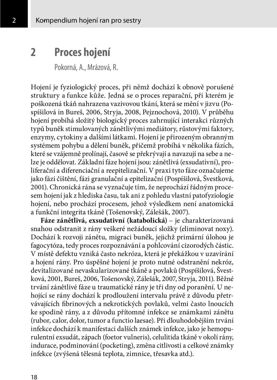 V průběhu hojení probíhá složitý biologický proces zahrnující interakci různých typů buněk stimulovaných zánětlivými mediátory, růstovými faktory, enzymy, cytokiny a dalšími látkami.