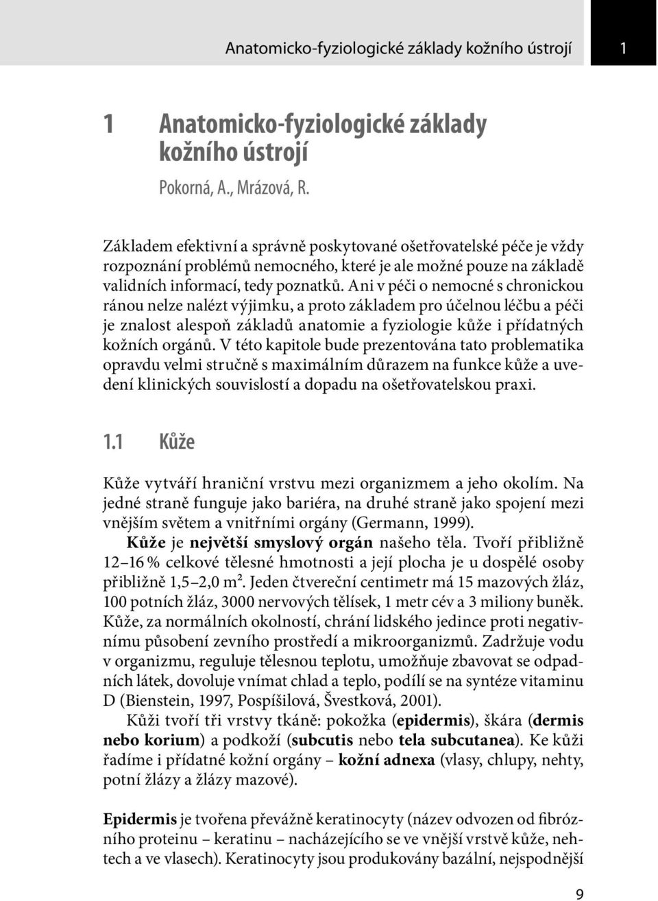 Ani v péči o nemocné s chronickou ránou nelze nalézt výjimku, a proto základem pro účelnou léčbu a péči je znalost alespoň základů anatomie a fyziologie kůže i přídatných kožních orgánů.