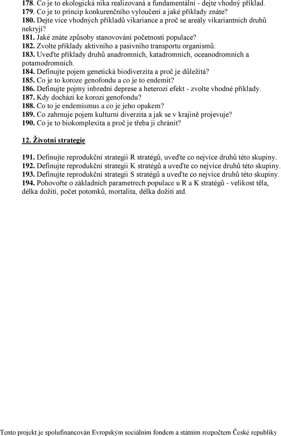 Zvolte příklady aktivního a pasivního transportu organismů. 183. Uveďte příklady druhů anadromních, katadromních, oceanodromních a potamodromních. 184.