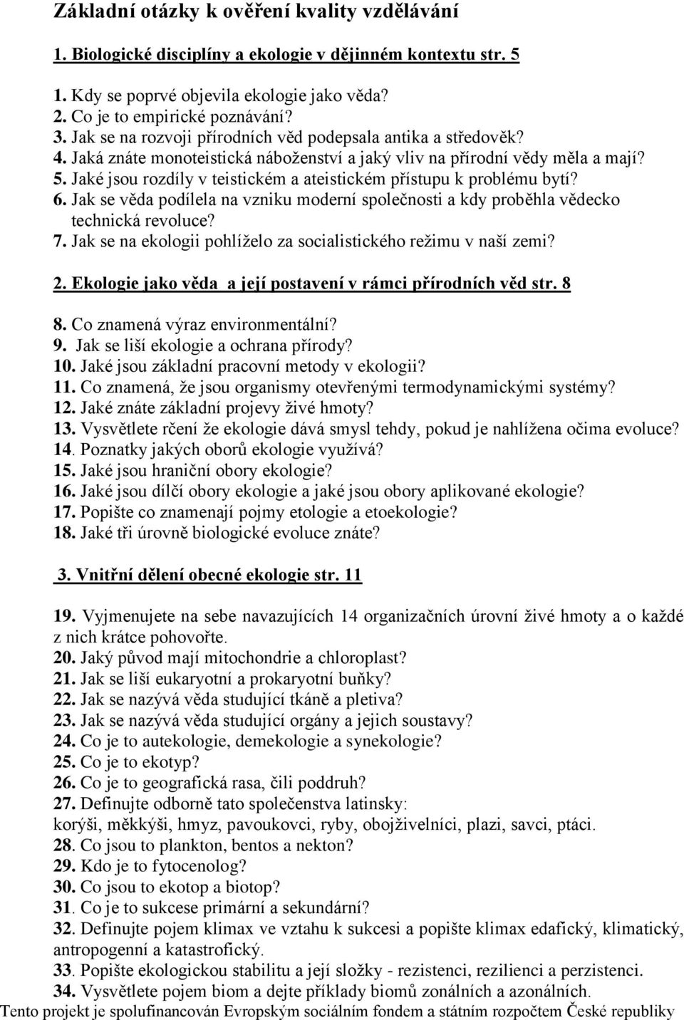 Jaké jsou rozdíly v teistickém a ateistickém přístupu k problému bytí? 6. Jak se věda podílela na vzniku moderní společnosti a kdy proběhla vědecko technická revoluce? 7.