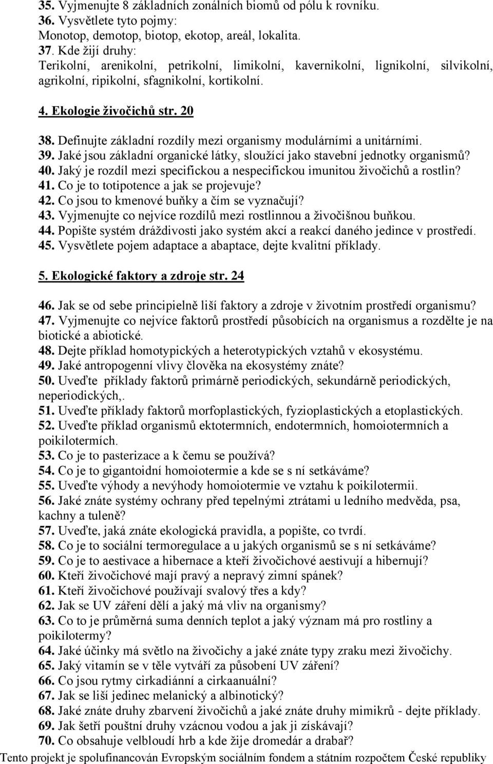 Definujte základní rozdíly mezi organismy modulárními a unitárními. 39. Jaké jsou základní organické látky, sloužící jako stavební jednotky organismů? 40.