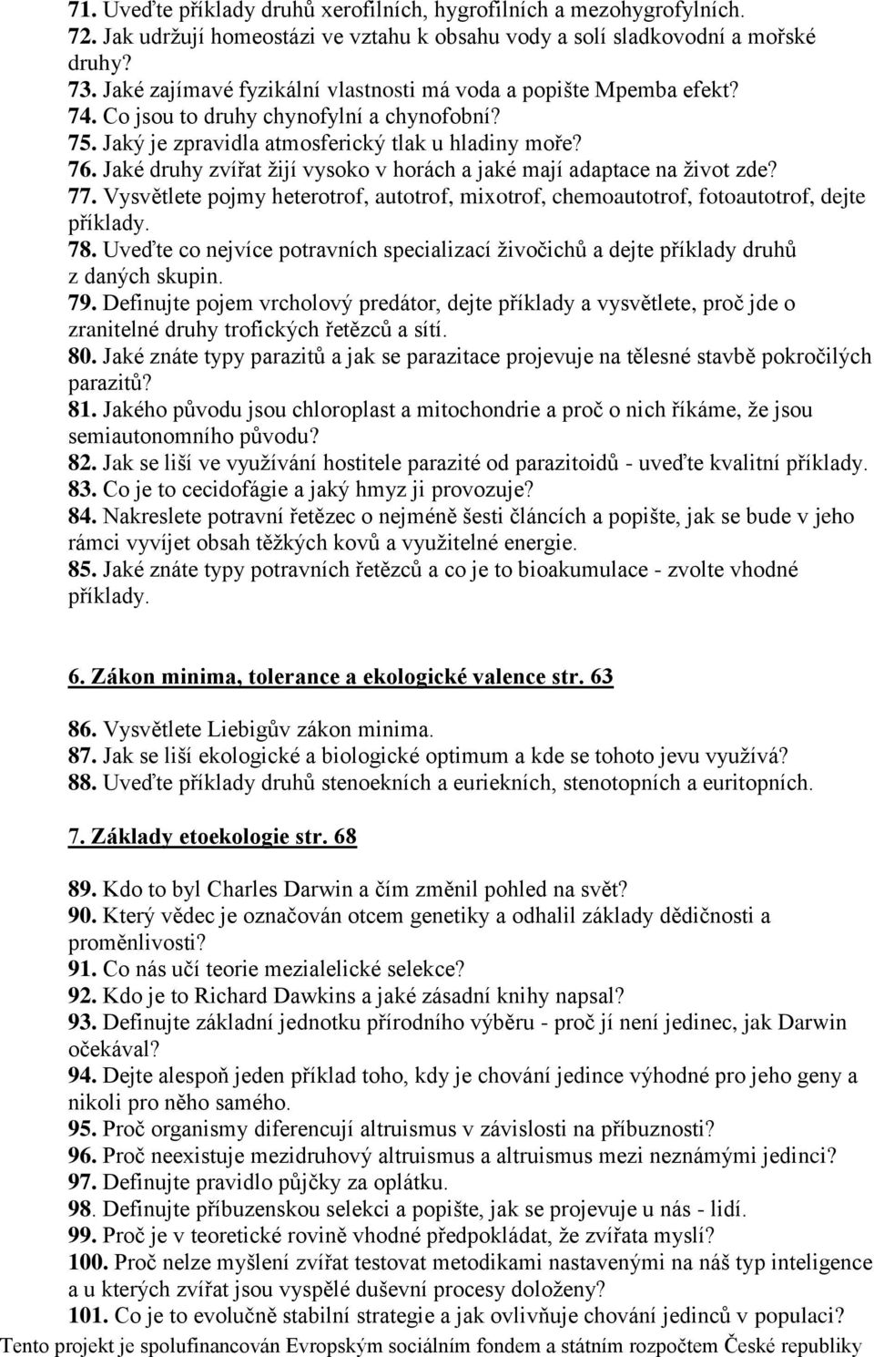 Jaké druhy zvířat žijí vysoko v horách a jaké mají adaptace na život zde? 77. Vysvětlete pojmy heterotrof, autotrof, mixotrof, chemoautotrof, fotoautotrof, dejte příklady. 78.