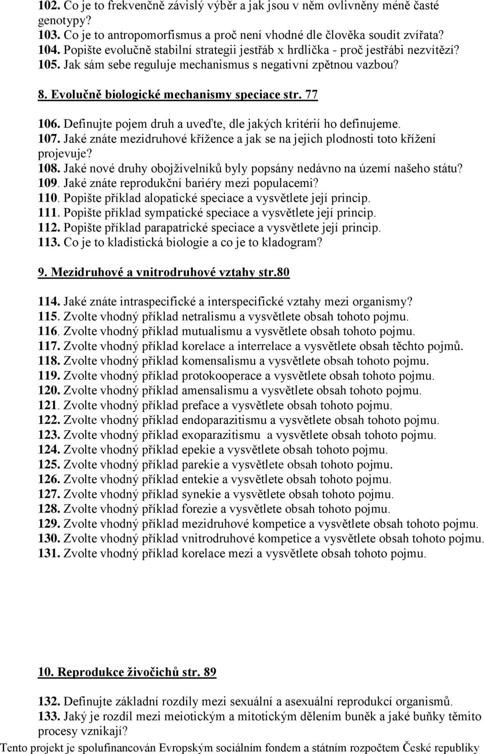 77 106. Definujte pojem druh a uveďte, dle jakých kritérií ho definujeme. 107. Jaké znáte mezidruhové křížence a jak se na jejich plodnosti toto křížení projevuje? 108.