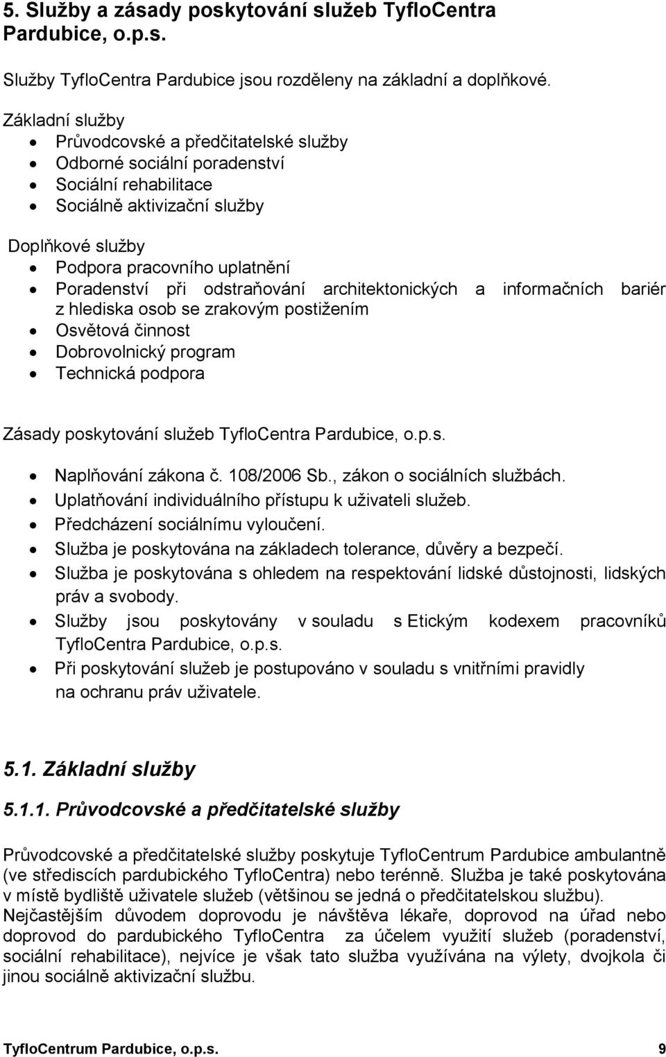 odstraňování architektonických a informačních bariér z hlediska osob se zrakovým postiţením Osvětová činnost Dobrovolnický program Technická podpora Zásady poskytování sluţeb TyfloCentra Pardubice, o.