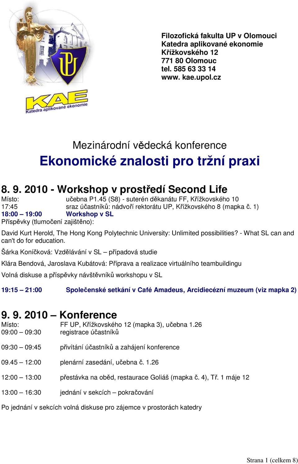 1) 18:00 19:00 Workshop v SL Příspěvky (tlumočení zajištěno): David Kurt Herold, The Hong Kong Polytechnic University: Unlimited possibilities? - What SL can and can't do for education.