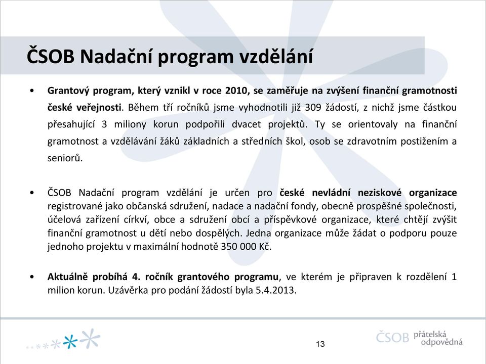 Ty se orientovaly na finanční gramotnost a vzdělávání žáků základních a středních škol, osob se zdravotním postižením a seniorů.