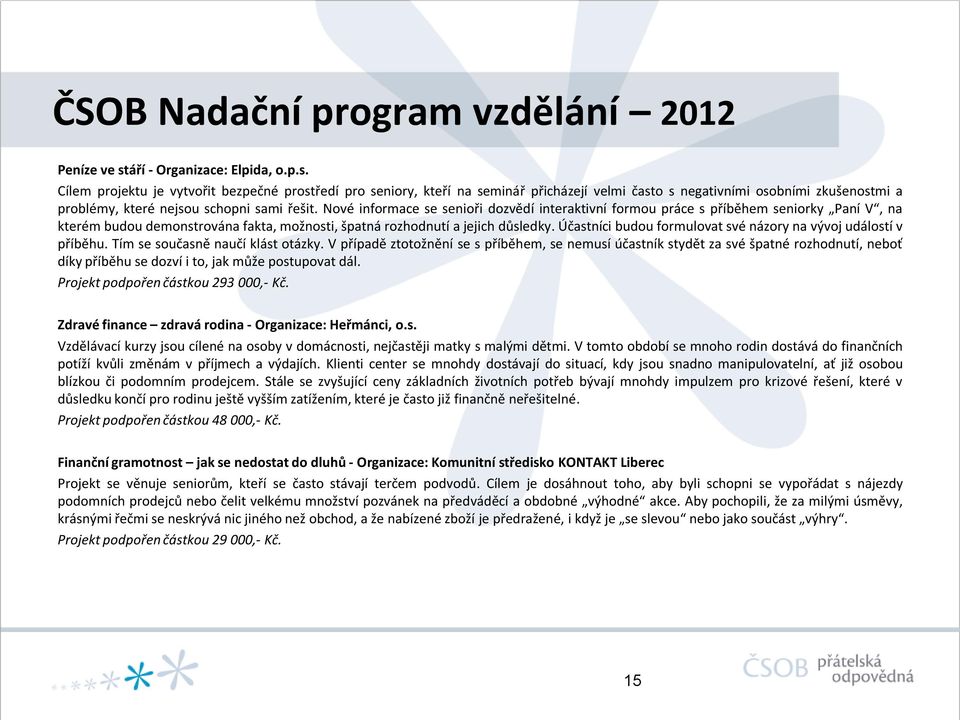 Cílem projektu je vytvořit bezpečné prostředí pro seniory, kteří na seminář přicházejí velmi často s negativními osobními zkušenostmi a problémy, které nejsou schopni sami řešit.