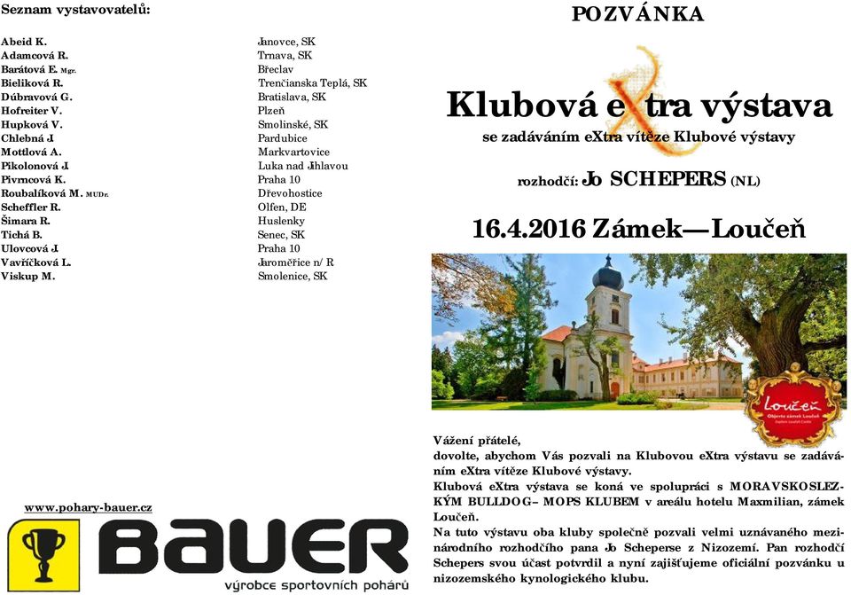 Stavařov 88 Pardubice 530 09 Mottlová A. K lesu 501 Markvartovice 747 14 Pikolonová J. Tovární 80 Luka nad Jihlavou 588 22 Pivrncová K. Holandská 44 Praha 10 101 00 Roubalíková M. MUDr.