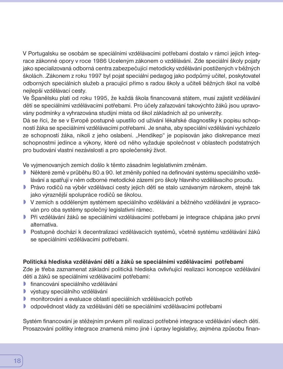 .zákonem z roku 1997 byl pojat speciální pedagog jako podpůrný učitel, poskytovatel odborných speciálních služeb a pracující přímo s radou školy a učiteli běžných škol na volbě nejlepší vzdělávací