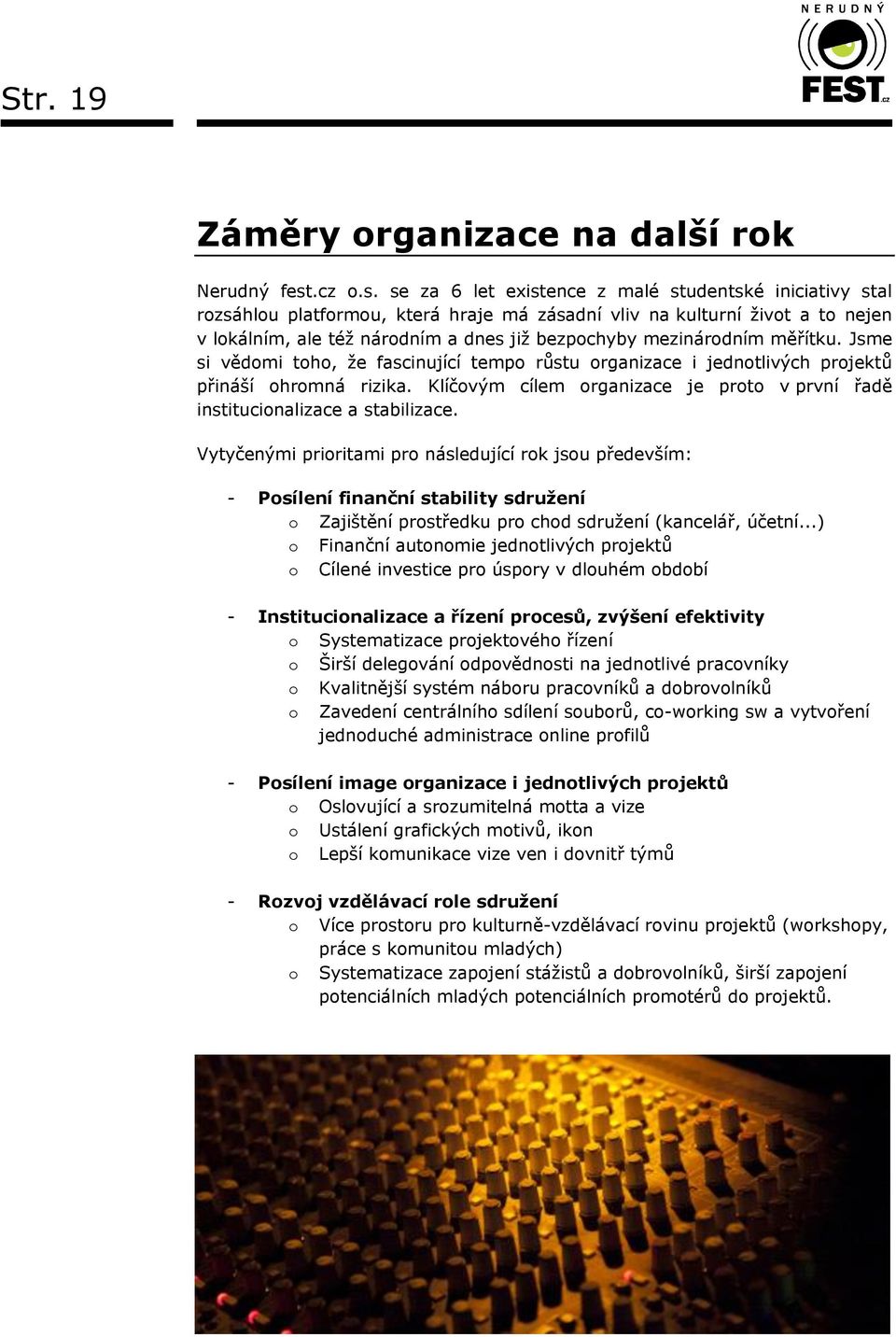 se za 6 let existence z malé studentské iniciativy stal rozsáhlou platformou, která hraje má zásadní vliv na kulturní život a to nejen v lokálním, ale též národním a dnes již bezpochyby mezinárodním