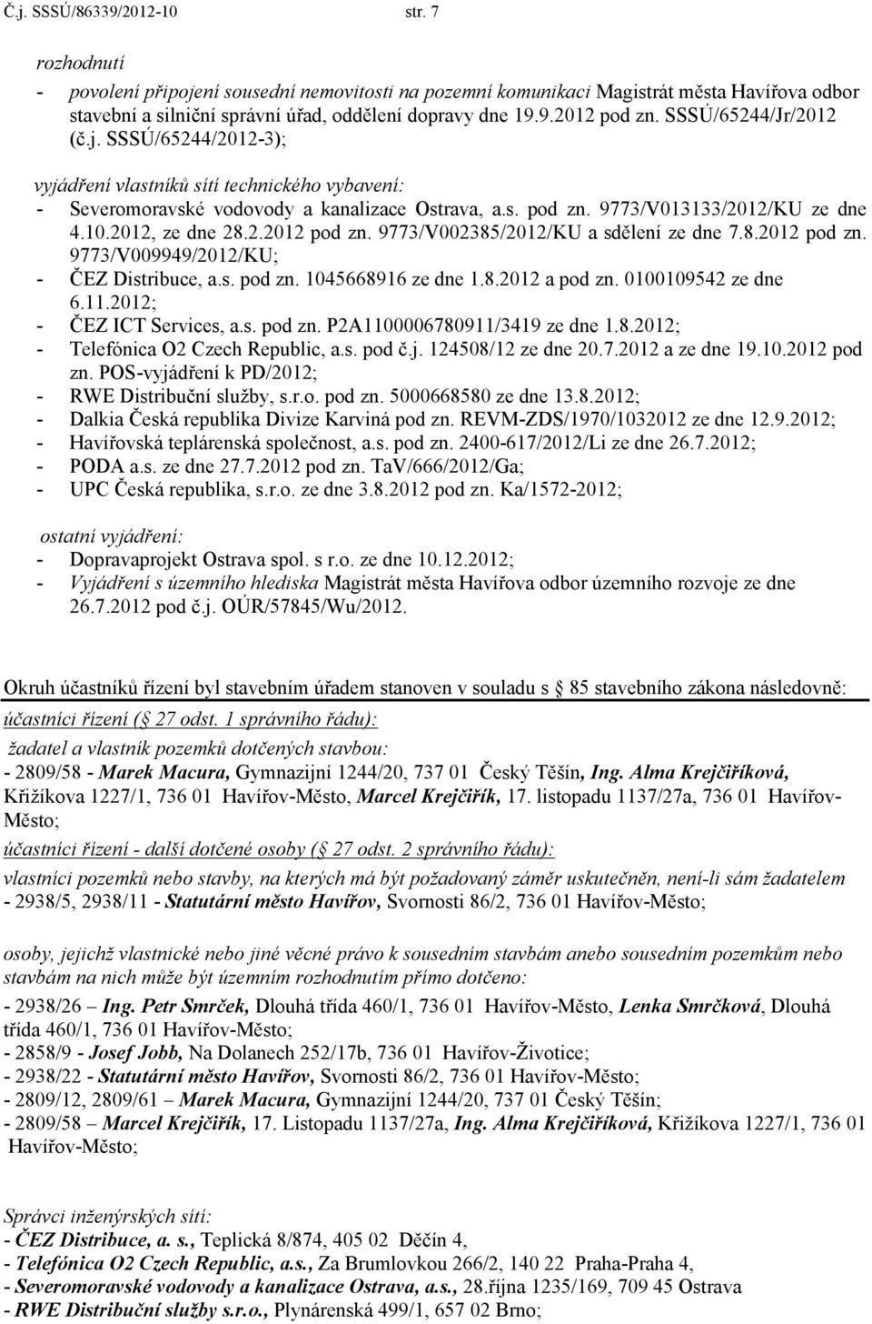 2012, ze dne 28.2.2012 pod zn. 9773/V002385/2012/KU a sdělení ze dne 7.8.2012 pod zn. 9773/V009949/2012/KU; - ČEZ Distribuce, a.s. pod zn. 1045668916 ze dne 1.8.2012 a pod zn. 0100109542 ze dne 6.11.