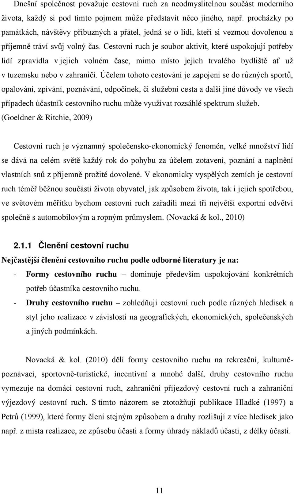 Cestovní ruch je soubor aktivit, které uspokojují potřeby lidí zpravidla v jejich volném čase, mimo místo jejich trvalého bydliště ať už v tuzemsku nebo v zahraničí.