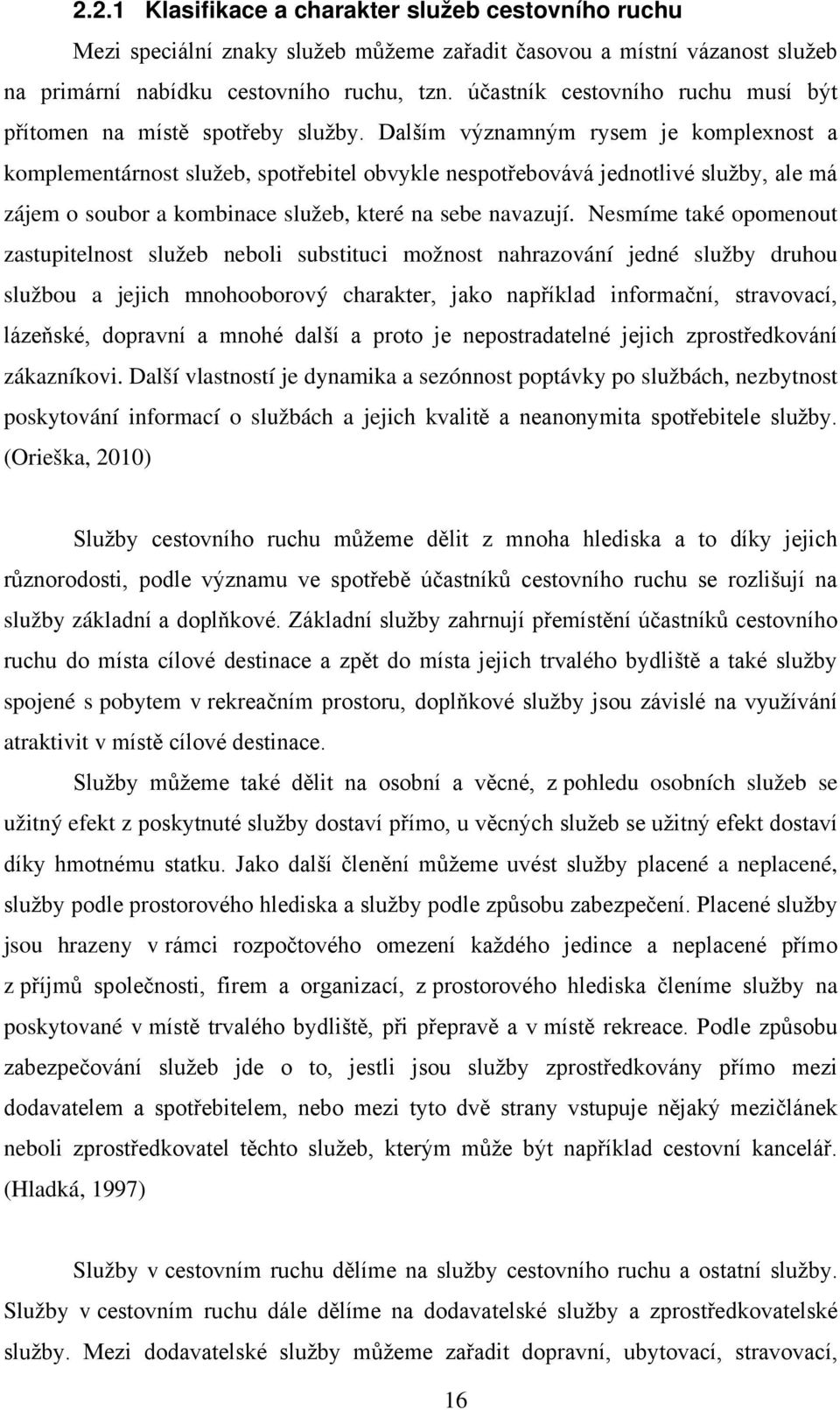 Dalším významným rysem je komplexnost a komplementárnost služeb, spotřebitel obvykle nespotřebovává jednotlivé služby, ale má zájem o soubor a kombinace služeb, které na sebe navazují.