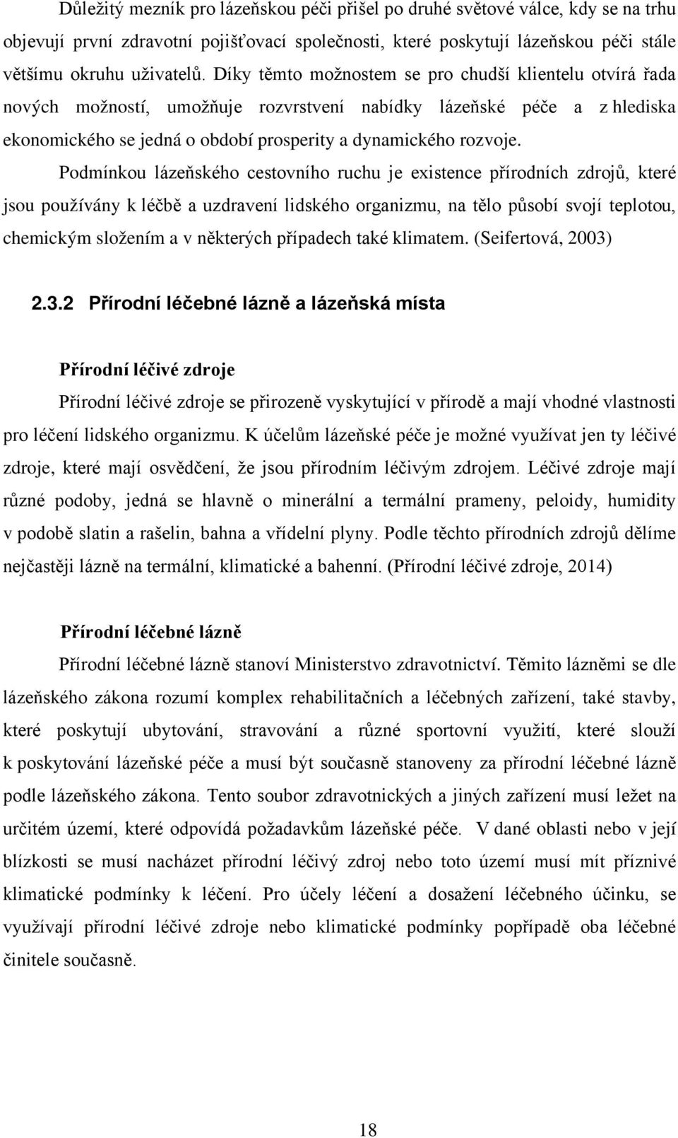 Podmínkou lázeňského cestovního ruchu je existence přírodních zdrojů, které jsou používány k léčbě a uzdravení lidského organizmu, na tělo působí svojí teplotou, chemickým složením a v některých