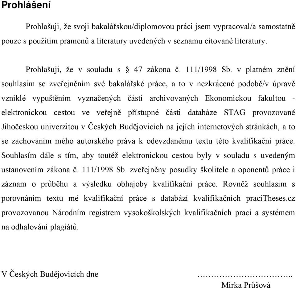 v platném znění souhlasím se zveřejněním své bakalářské práce, a to v nezkrácené podobě/v úpravě vzniklé vypuštěním vyznačených částí archivovaných Ekonomickou fakultou - elektronickou cestou ve