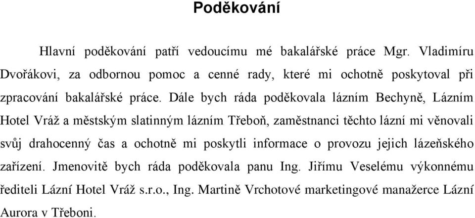 Dále bych ráda poděkovala lázním Bechyně, Lázním Hotel Vráž a městským slatinným lázním Třeboň, zaměstnanci těchto lázní mi věnovali svůj