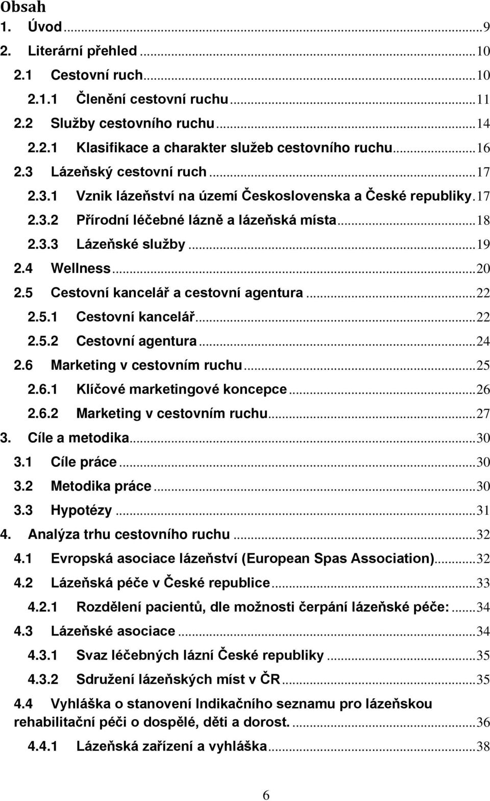 5 Cestovní kancelář a cestovní agentura... 22 2.5.1 Cestovní kancelář... 22 2.5.2 Cestovní agentura... 24 2.6 Marketing v cestovním ruchu... 25 2.6.1 Klíčové marketingové koncepce... 26 2.6.2 Marketing v cestovním ruchu.