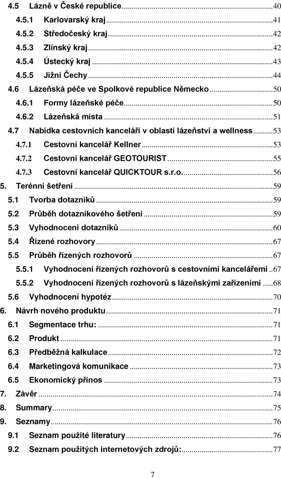 .. 53 4.7.2 Cestovní kancelář GEOTOURIST... 55 4.7.3 Cestovní kancelář QUICKTOUR s.r.o.... 56 5. Terénní šetření... 59 5.1 Tvorba dotazníků... 59 5.2 Průběh dotazníkového šetření... 59 5.3 Vyhodnocení dotazníků.