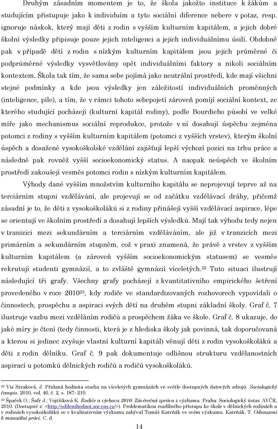 Obdobně pak v případě dětí z rodin s nízkým kulturním kapitálem jsou jejich průměrné či podprůměrné výsledky vysvětlovány opět individuálními faktory a nikoli sociálním kontextem.