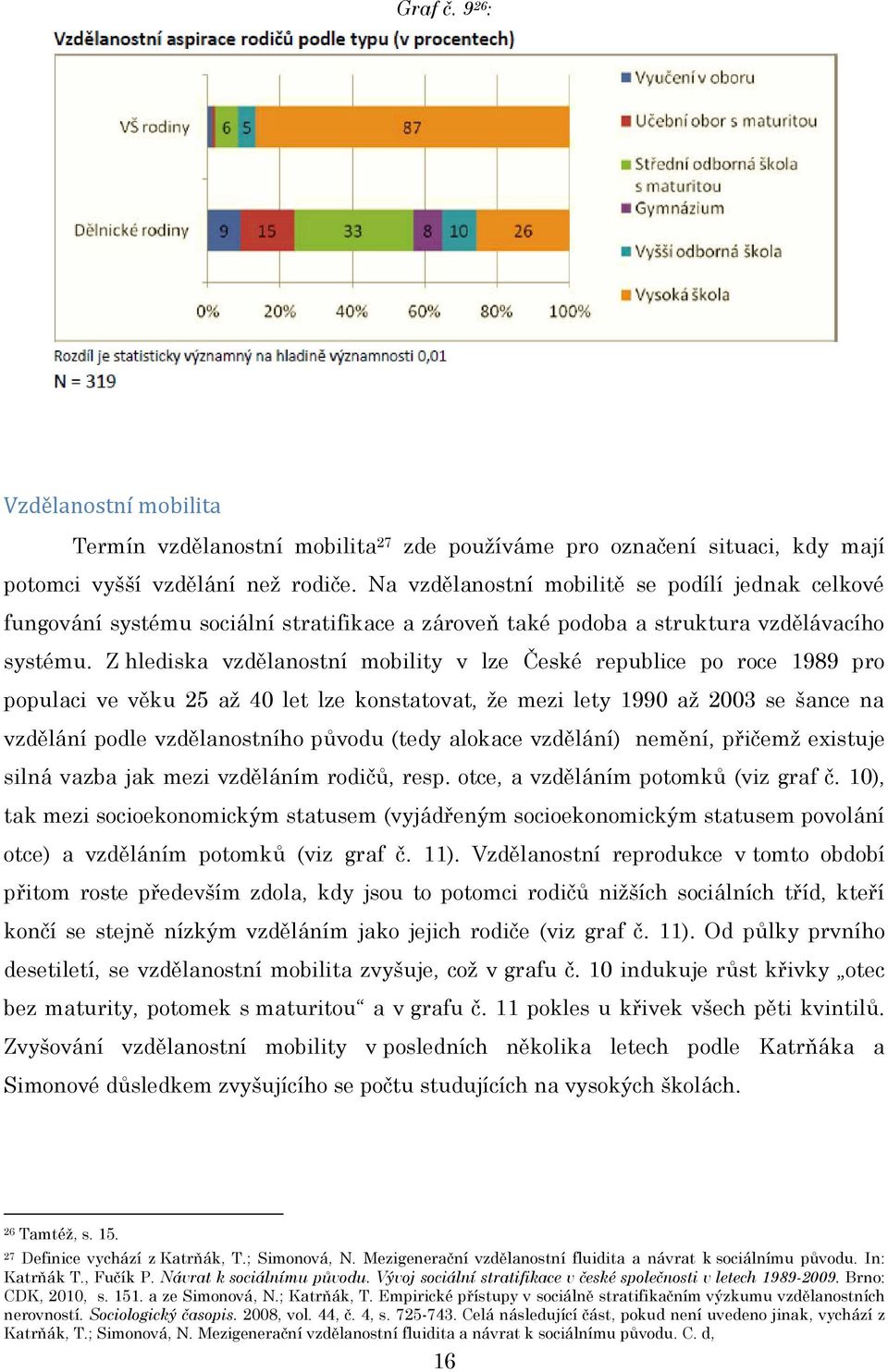 Z hlediska vzdělanostní mobility v lze České republice po roce 1989 pro populaci ve věku 25 aţ 40 let lze konstatovat, ţe mezi lety 1990 aţ 2003 se šance na vzdělání podle vzdělanostního původu (tedy