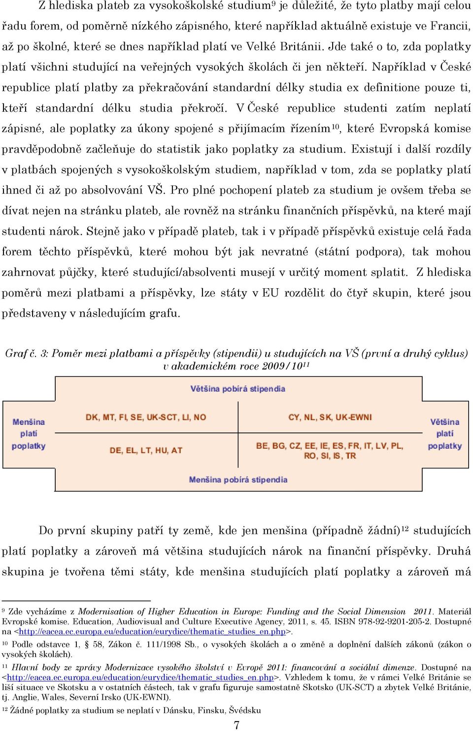 Například v České republice platí platby za překračování standardní délky studia ex definitione pouze ti, kteří standardní délku studia překročí.