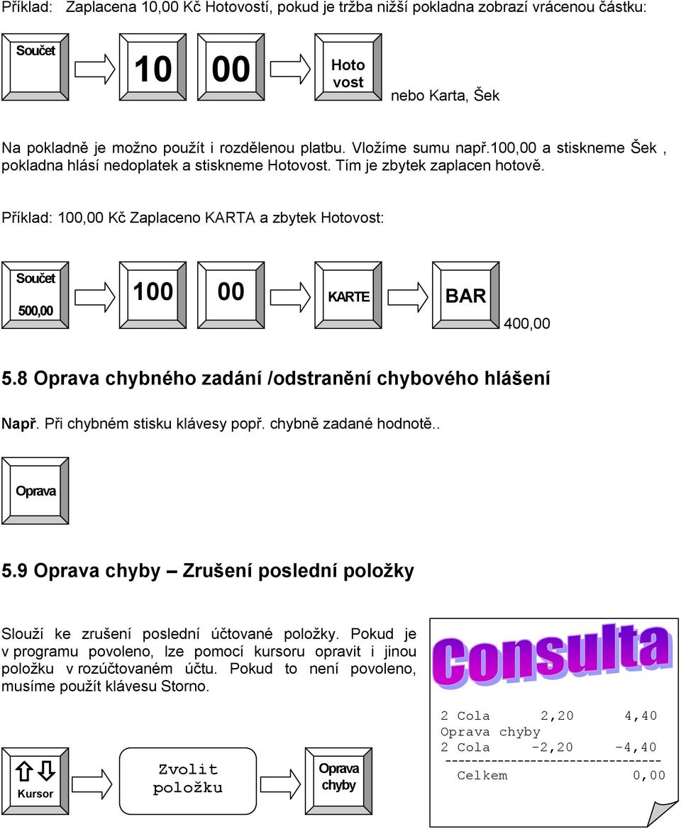 8 Oprava chybného zadání /odstranění chybového hlášení Např. Při chybném stisku klávesy popř. chybně zadané hodnotě.. Oprava 5.