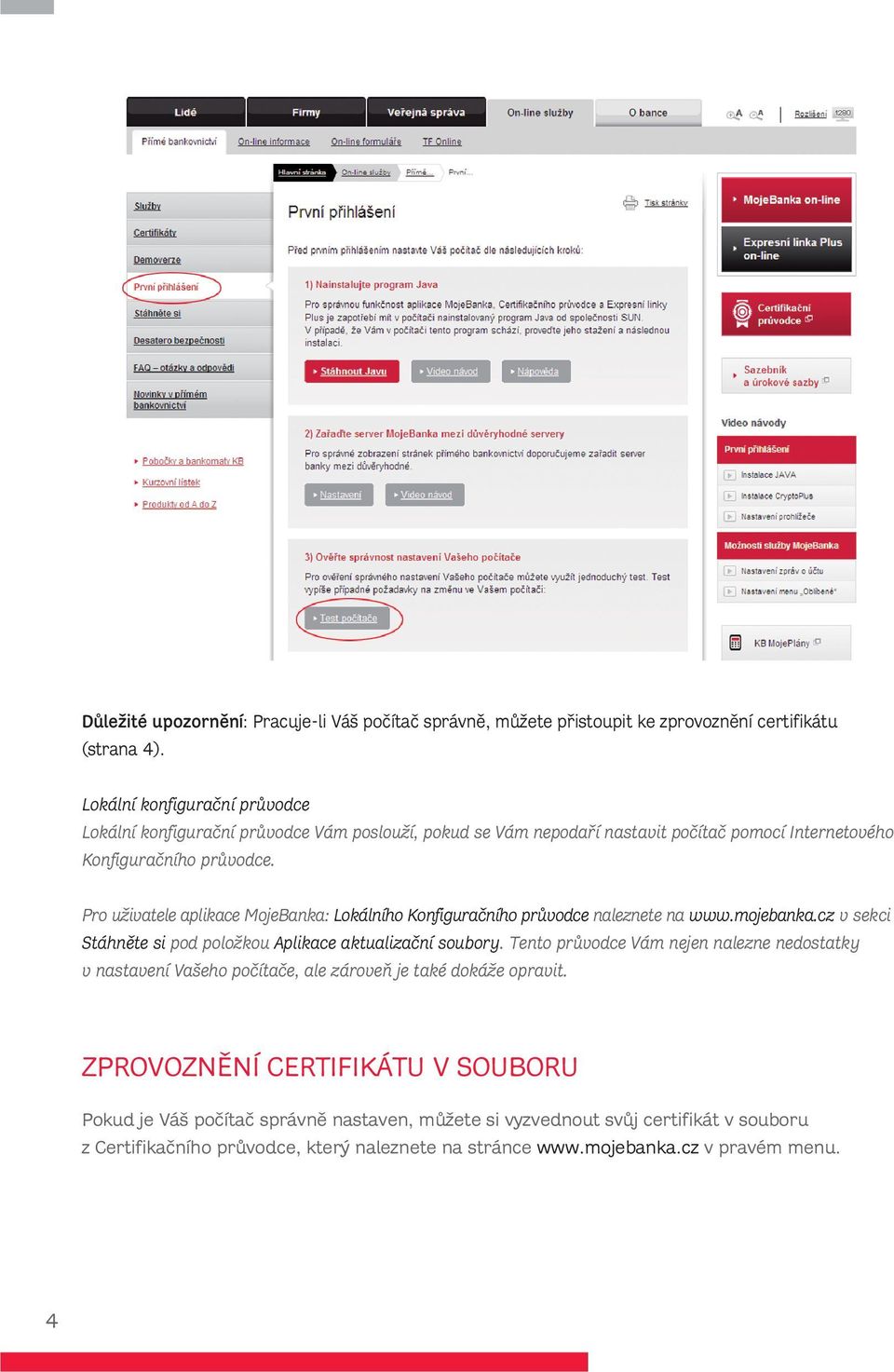Pro uživatele aplikace MojeBanka: Lokálního Konfiguračního průvodce naleznete na www.mojebanka.cz v sekci Stáhněte si pod položkou Aplikace aktualizační soubory.