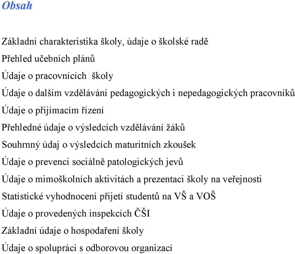 maturitních zkoušek Údaje o prevenci sociálně patologických jevů Údaje o mimoškolních aktivitách a prezentaci školy na veřejnosti Statistické