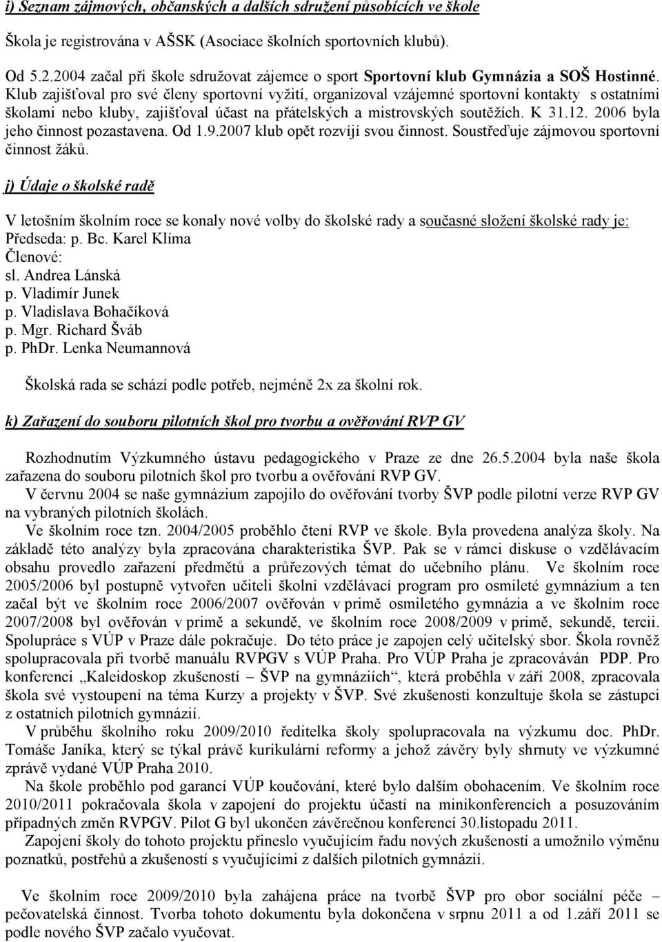 Klub zajišťoval pro své členy sportovní vyžití, organizoval vzájemné sportovní kontakty s ostatními školami nebo kluby, zajišťoval účast na přátelských a mistrovských soutěžích. K 31.12.