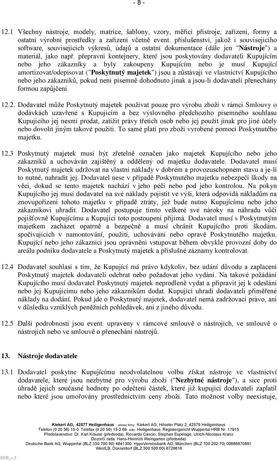 přepravní kontejnery, které jsou poskytovány dodavateli Kupujícím nebo jeho zákazníky a byly zakoupeny Kupujícím nebo je musí Kupující amortizovat/odepisovat ("Poskytnutý majetek") jsou a zůstávají