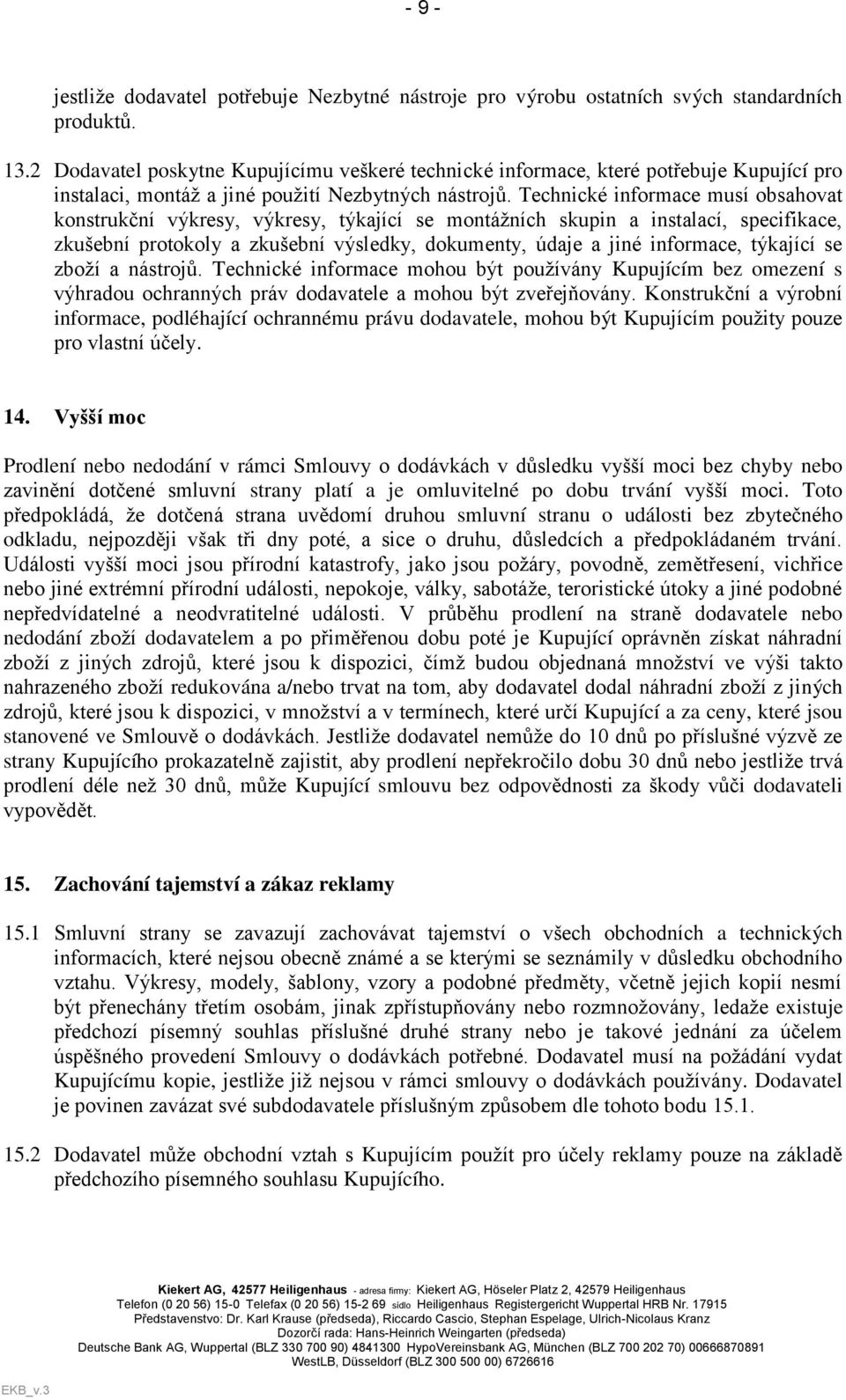 Technické informace musí obsahovat konstrukční výkresy, výkresy, týkající se montážních skupin a instalací, specifikace, zkušební protokoly a zkušební výsledky, dokumenty, údaje a jiné informace,