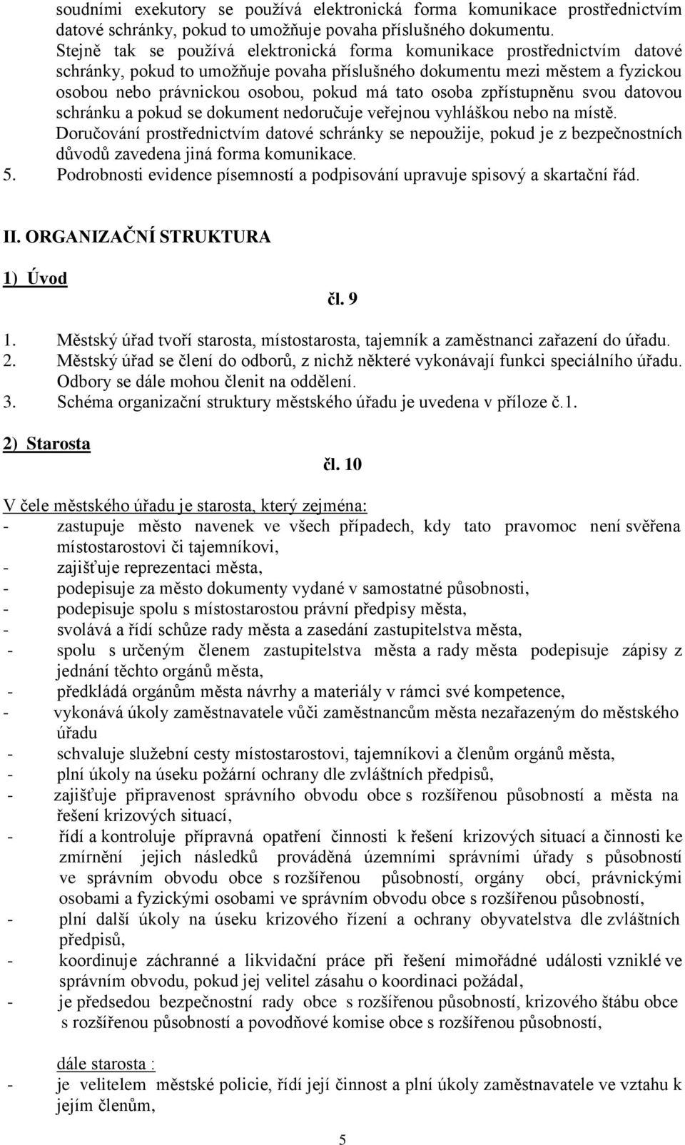 osoba zpřístupněnu svou datovou schránku a pokud se dokument nedoručuje veřejnou vyhláškou nebo na místě.