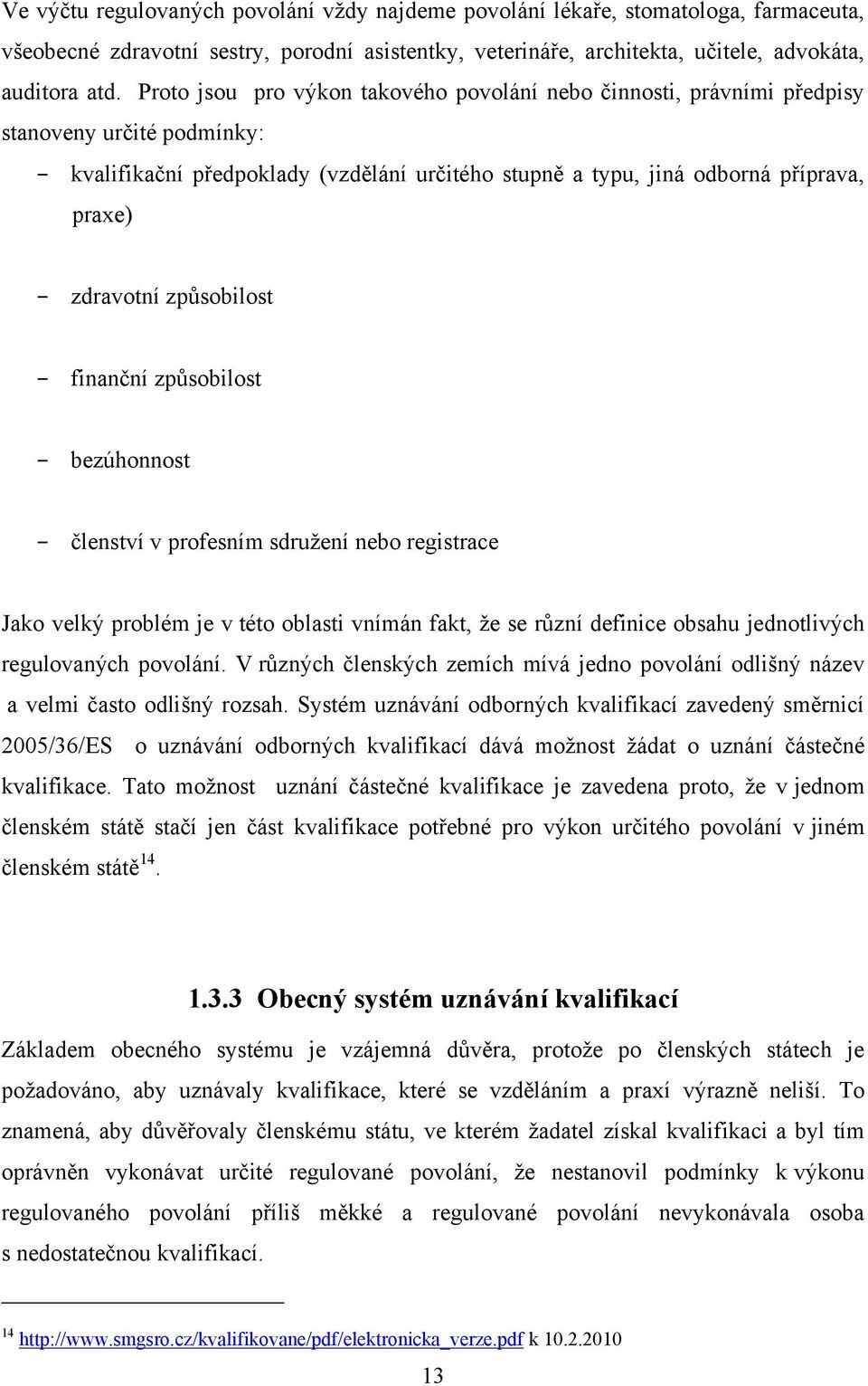 způsobilost finanční způsobilost bezúhonnost členství v profesním sdruţení nebo registrace Jako velký problém je v této oblasti vnímán fakt, ţe se různí definice obsahu jednotlivých regulovaných