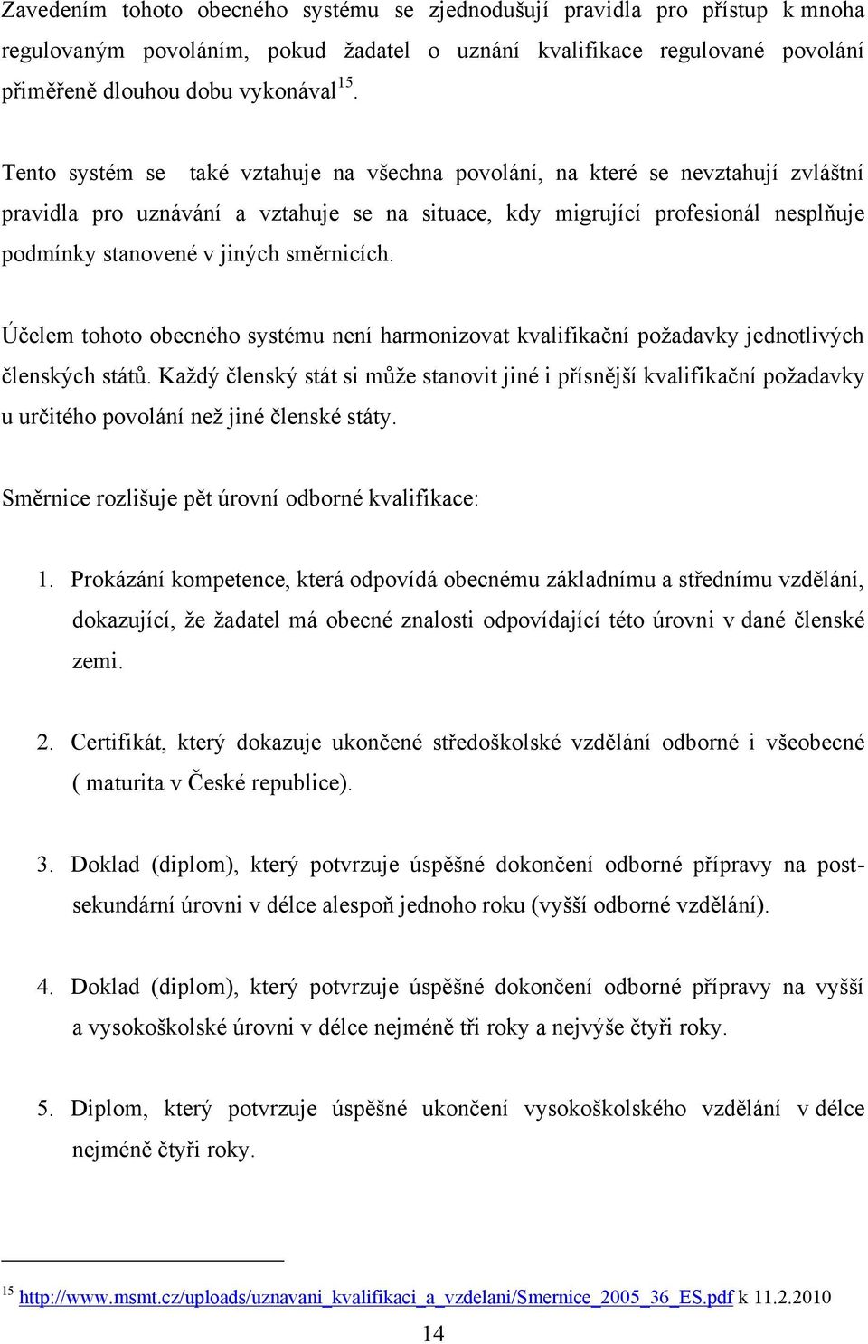 směrnicích. Účelem tohoto obecného systému není harmonizovat kvalifikační poţadavky jednotlivých členských států.