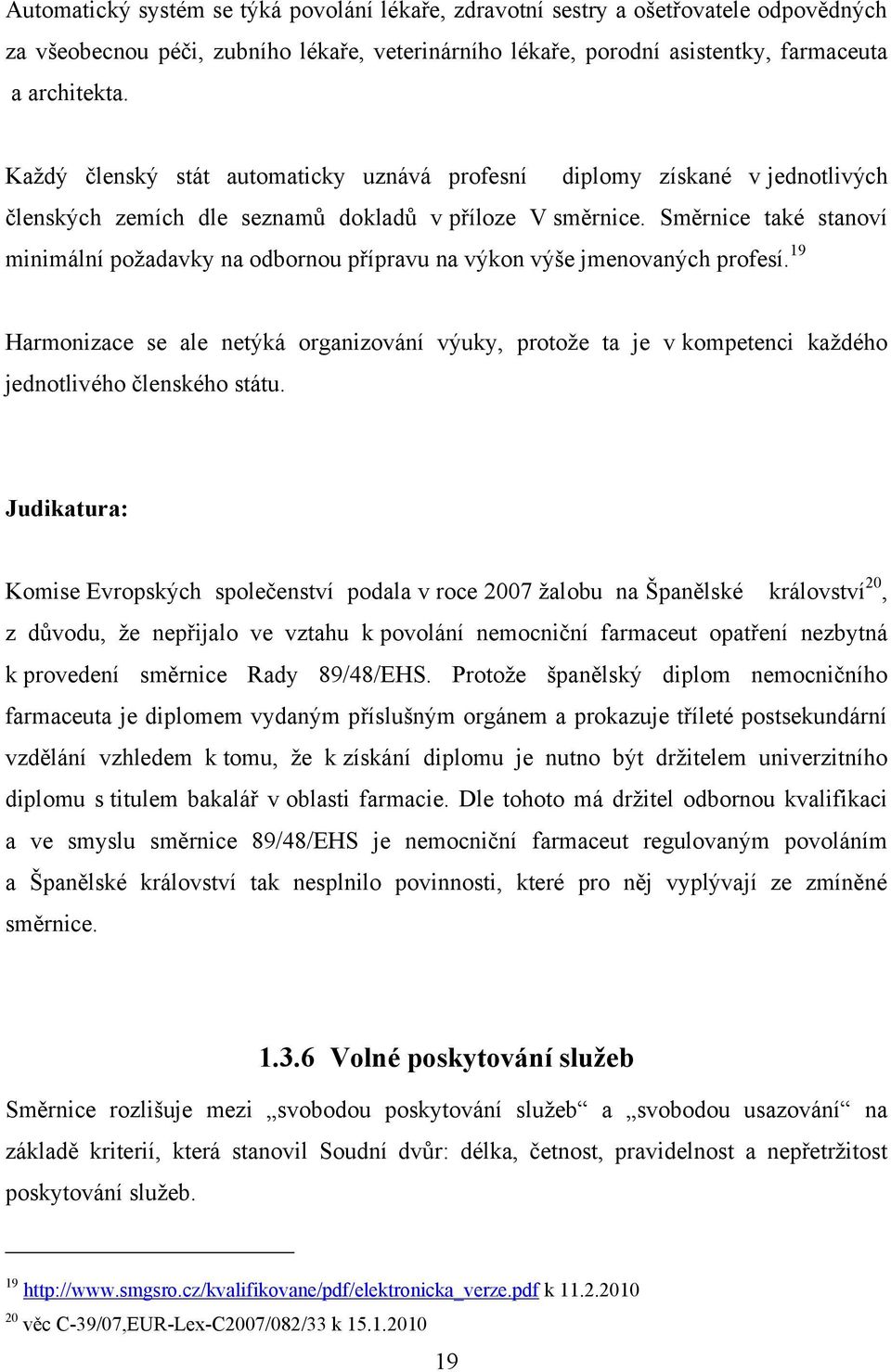 Směrnice také stanoví minimální poţadavky na odbornou přípravu na výkon výše jmenovaných profesí.