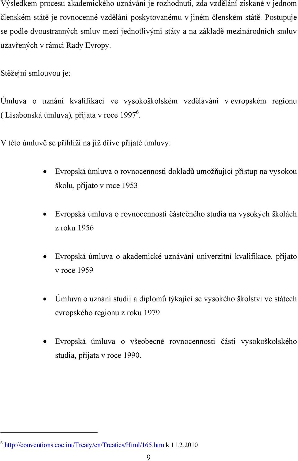 Stěţejní smlouvou je: Úmluva o uznání kvalifikací ve vysokoškolském vzdělávání v evropském regionu ( Lisabonská úmluva), přijatá v roce 1997 6.