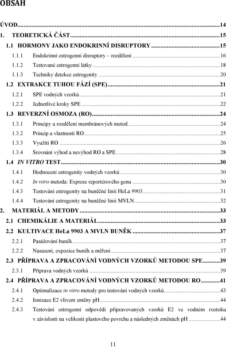 .. 25 1.3.3 Využití RO... 26 1.3.4 Srovnání výhod a nevýhod RO a SPE... 28 1.4 IN VITRO TEST... 30 1.4.1 Hodnocení estrogenity vodných vzorků... 30 1.4.2 In vitro metoda: Exprese reportérového genu.