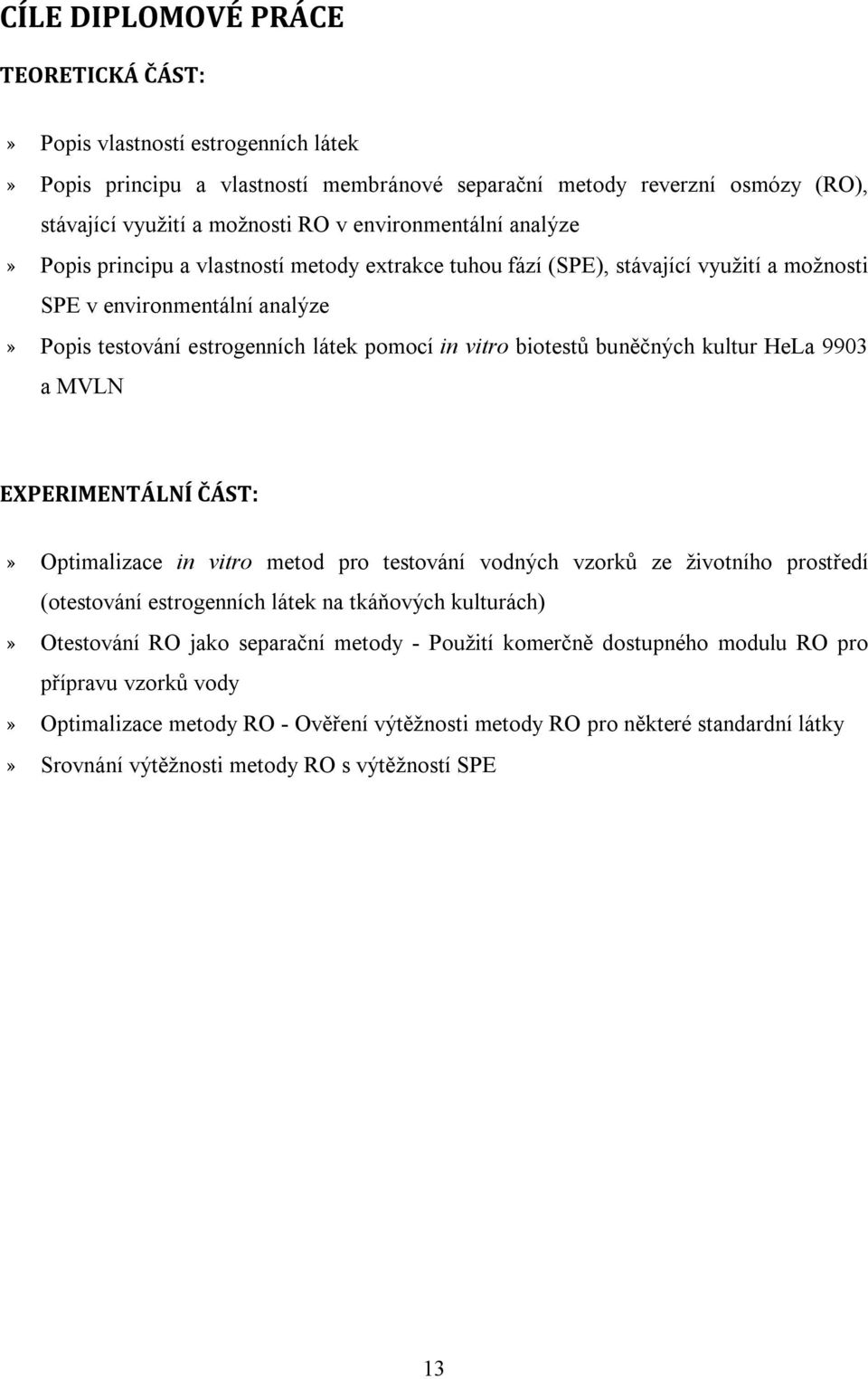 biotestů buněčných kultur HeLa 9903 a MVLN EXPERIMENTÁLNÍ ČÁST:» Optimalizace in vitro metod pro testování vodných vzorků ze životního prostředí (otestování estrogenních látek na tkáňových