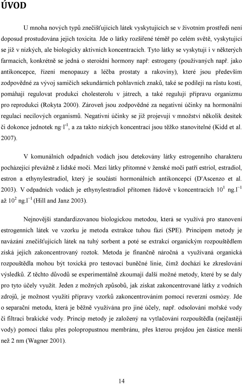 Tyto látky se vyskytují i v některých farmacích, konkrétně se jedná o steroidní hormony např: estrogeny (používaných např.