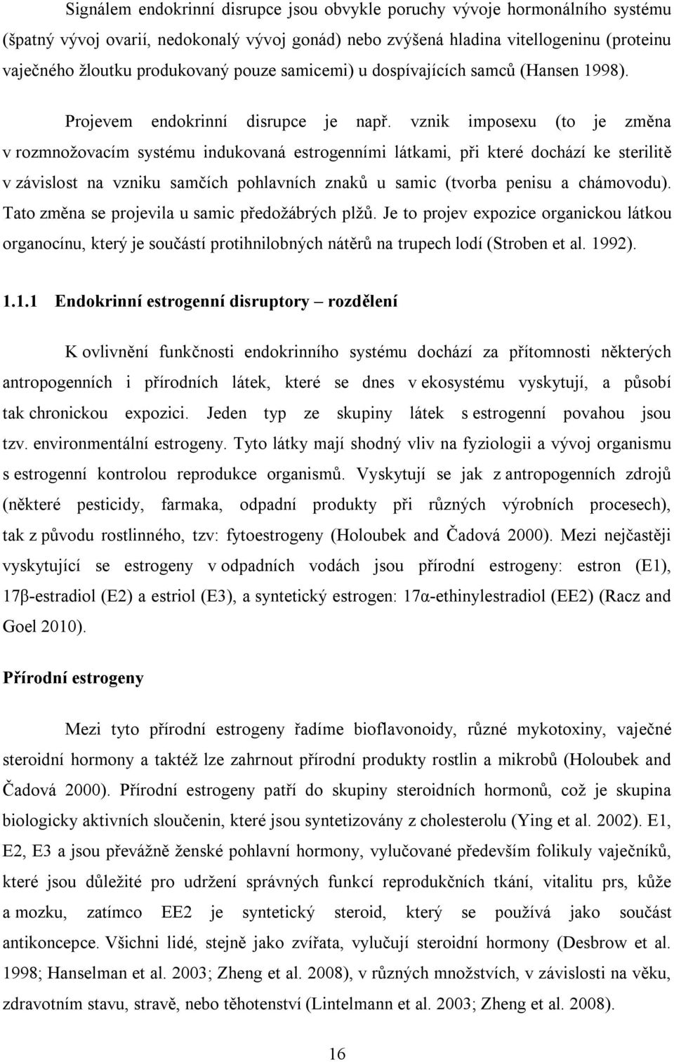 vznik imposexu (to je změna v rozmnožovacím systému indukovaná estrogenními látkami, při které dochází ke sterilitě v závislost na vzniku samčích pohlavních znaků u samic (tvorba penisu a chámovodu).