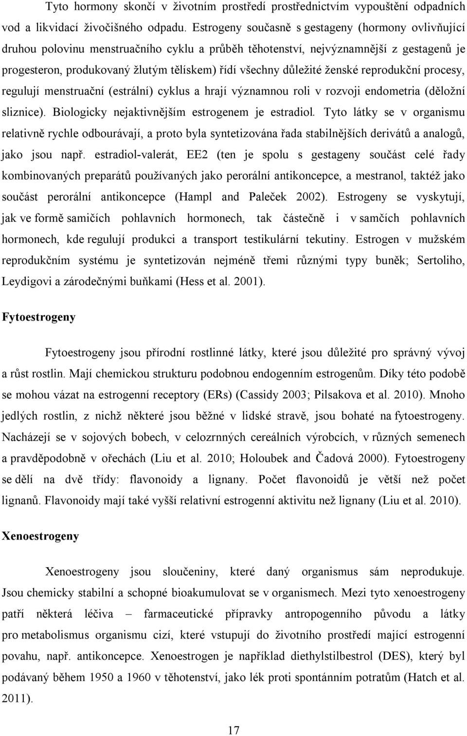 důležité ženské reprodukční procesy, regulují menstruační (estrální) cyklus a hrají významnou roli v rozvoji endometria (děložní sliznice). Biologicky nejaktivnějším estrogenem je estradiol.