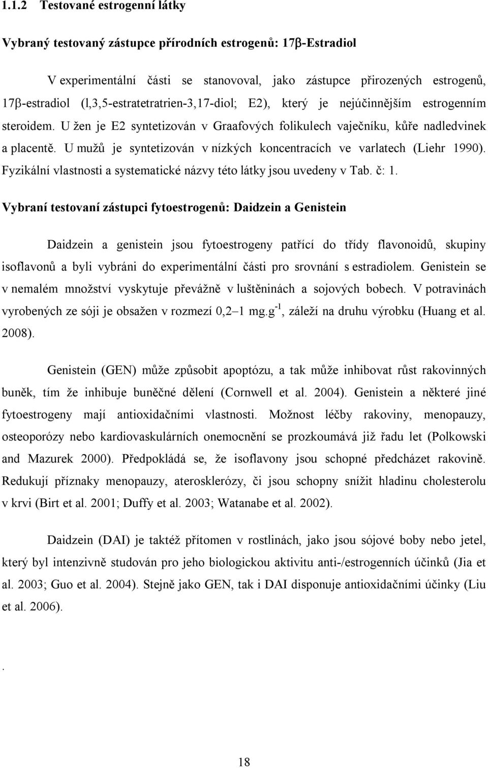 U mužů je syntetizován v nízkých koncentracích ve varlatech (Liehr 1990). Fyzikální vlastnosti a systematické názvy této látky jsou uvedeny v Tab. č: 1.